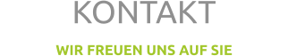 KONTAKT WIR FREUEN UNS AUF SIE